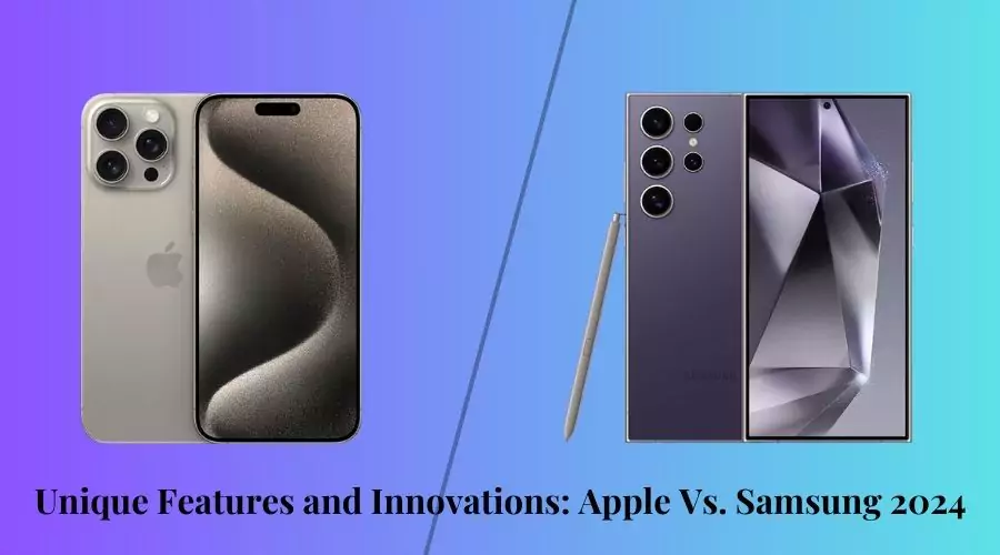 Unique Features and Innovations: Apple Vs. Samsung 2024